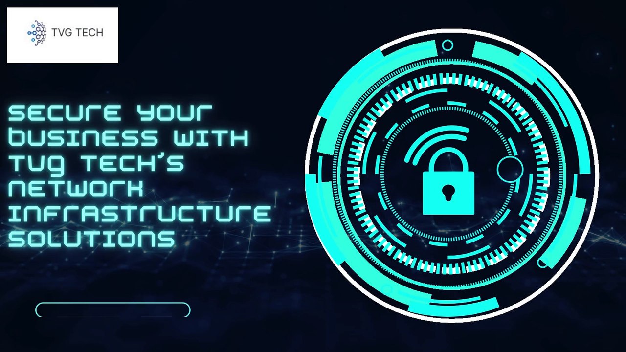 Secure Your Business with TVG Tech’s Network Infrastructure Solutions