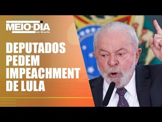 30 deputados protocolam pedido de impeachment de Lula