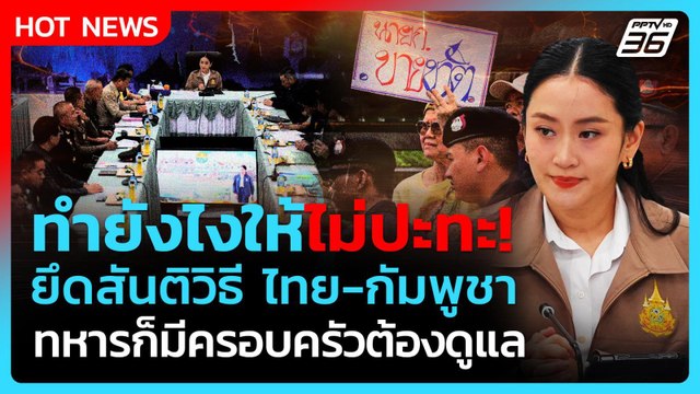 ทำยังไงให้ไม่ปะทะ! นายกฯอิ๊งค์ ยังยึดสันติวิธี ไทย-กัมพูชา ทหารก็มีครอบครัว| PPTV News
