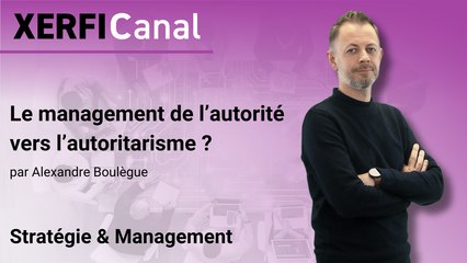 Le management de l’autorité vers l’autoritarisme ? [Alexandre Boulègue]