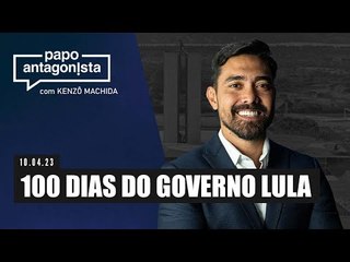 Papo Antagonista: 100 dias do Governo Lula