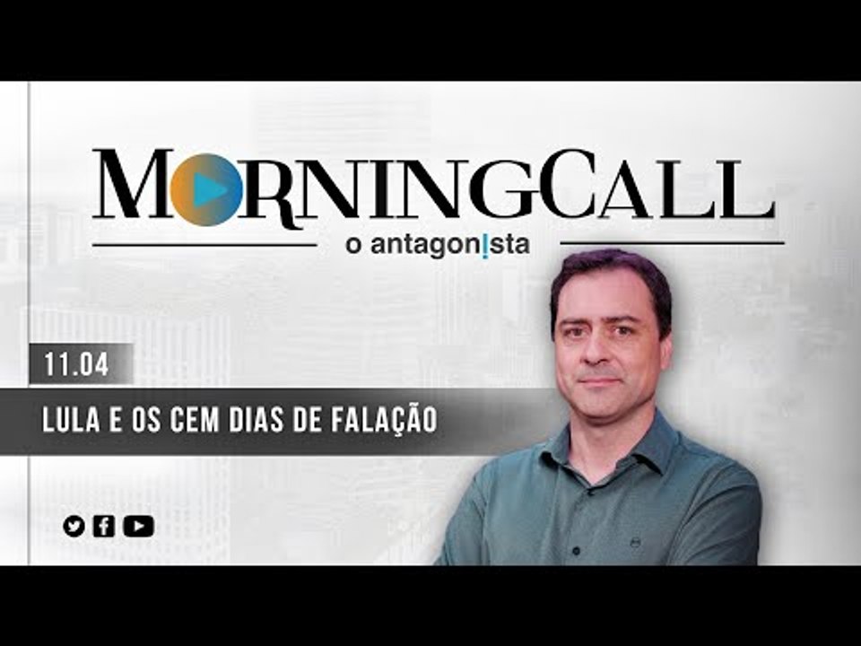 Morning Call O Antagonista: Lula e os cem dias de falação - 11/04/2023