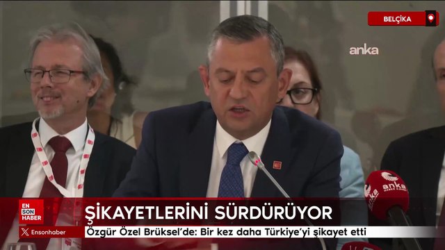 Özgür Özel Brüksel’de: Bir kez daha Türkiye’yi şikayet etti