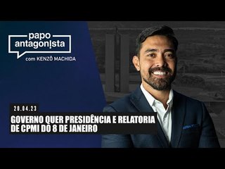 Papo Antagonista: Governo quer presidência e relatoria de CPMI do 8 de janeiro - 20/04