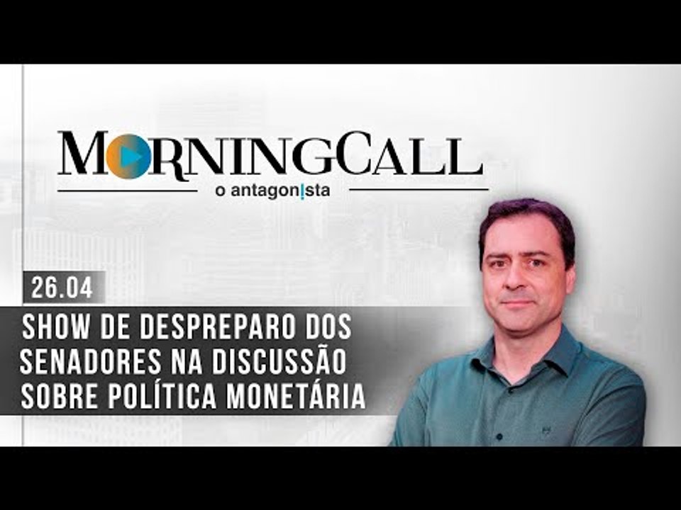Morning Call O Antagonista: Show de despreparo dos senadores na discussão sobre política monetária