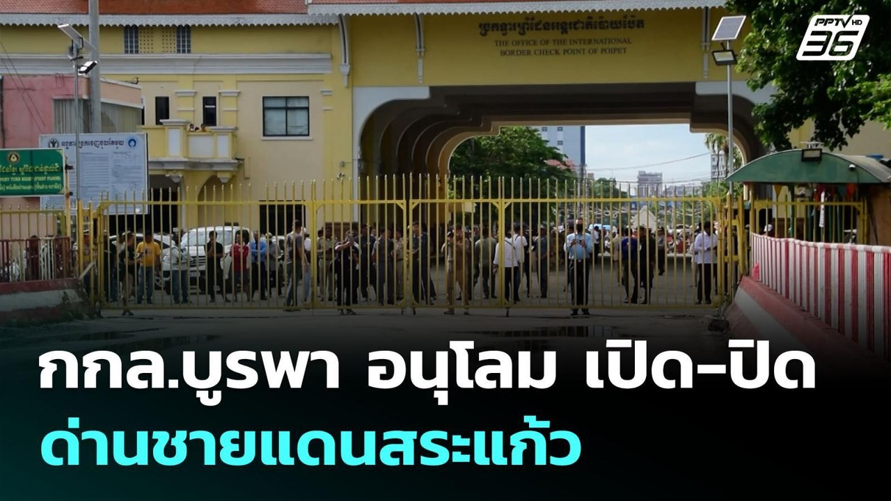 กกล.บูรพา อนุโลม เปิด-ปิด ด่านชายแดนสระแก้ว | เ...
