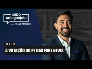 Papo Antagonista: A votação do PL das Fake News - 02/05
