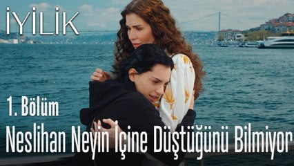 Neslihan neyin içine düştüğünü bilmiyor - İyilik 1. Bölüm