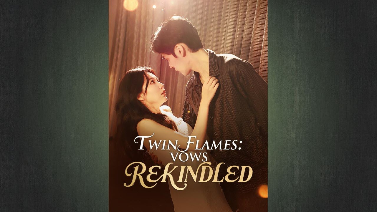 Twin Flames- Vows Rekindled Full Chinese Drama