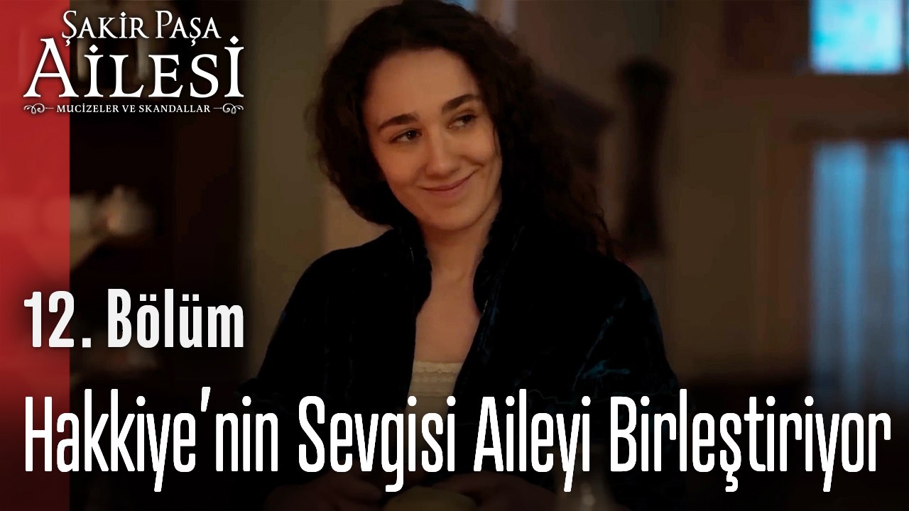 Hakkiye’nin Sevgisi Aileyi Birleştiriyor  - Şakir Paşa Ailesi; Mucizeler ve Skandallar 12. Bölüm