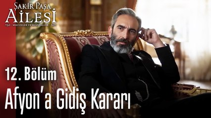 Afyon’a Gidiş Kararı - Şakir Paşa Ailesi; Mucizeler ve Skandallar 12. Bölüm