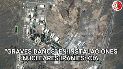 La CIA confirma "graves daños" en las instalaciones nucleares iraníes