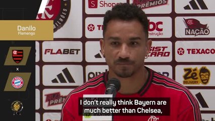 Danilo doesn't see vast difference between Bayern and Chelsea