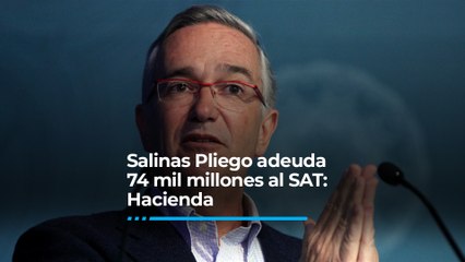 Salinas Pliego adeuda 74 mil millones al SAT: Hacienda