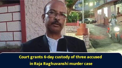 Court grants 6-day custody of three accused in Raja Raghuvanshi murder case