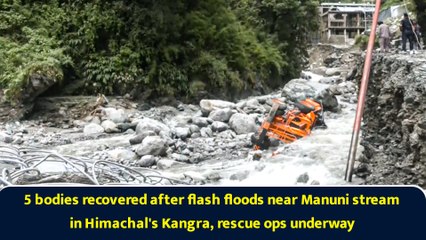 5 bodies recovered after flash floods near Manuni stream in Himachal's Kangra, rescue ops underway
