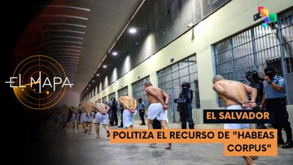 El Salvador | Politiza El Recurso De "Habeas Corpus"- El Mapa 26-06-2025