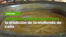 Agrippina Sánchez preserva la tradición de la molienda de caña