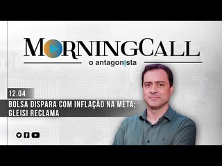 Morning Call O Antagonista: Bolsa dispara com inflação na meta; Gleisi reclama - 12/04/2023