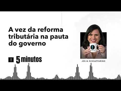 5 Minutos: A vez da reforma tributária na pauta do governo