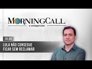 Morning Call O Antagonista: Lula não consegue ficar sem reclamar