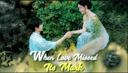 When Love Missed Its Mark Full Chinese Drama