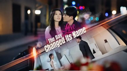 The Day Love Changed Its Name Full Chinese Drama
