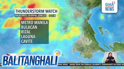 Thunderstorm watch (valid until 10:00 p.m., June 27, 2025) | Balitanghali