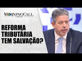 Governo e Lira tentam salvar Reforma Tributária antes do recesso
