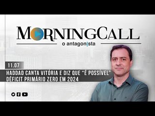 Morning Call: Haddad canta vitória e diz que “é possível” déficit primário zero em 2024