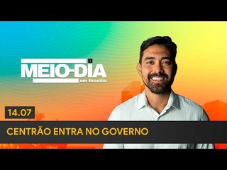 Meio-Dia em Brasília: O Centrão entra no governo- 14/07