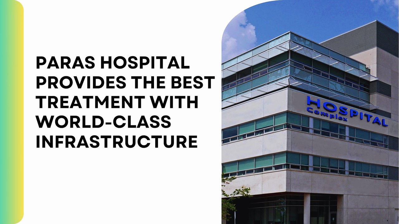 Paras Hospital Provides the Best Treatment with World-Class Infrastructure
