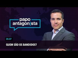 Papo Antagonista: Quem são os bandidos?
