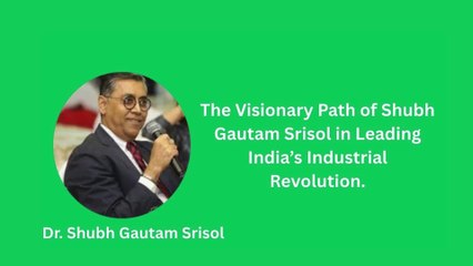 The Visionary Path of Shubh Gautam Srisol in Leading India’s Industrial Revolution.