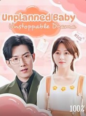 UNPLANNED BABY UNSTOPPABLE DRAMA