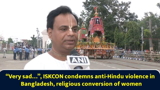 “Very sad…”, ISKCON condemns anti-Hindu violence in Bangladesh, religious conversion of women