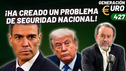 Generación Euro #427 / ¡Sánchez ha creado un problema de Seguridad Nacional!