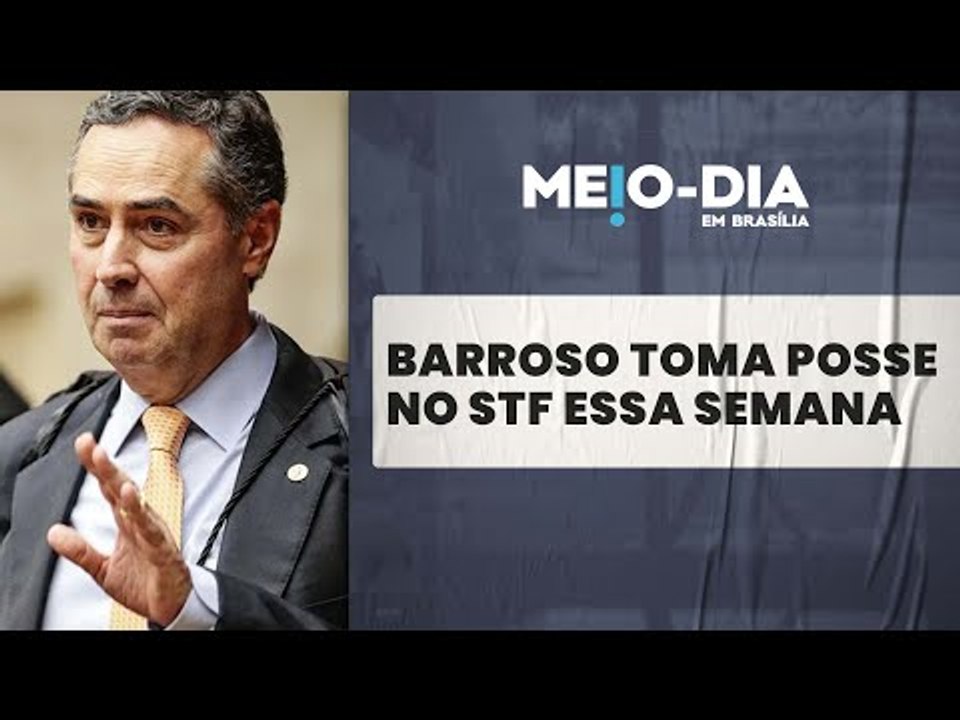 Agenda da semana: Barroso toma posse no STF