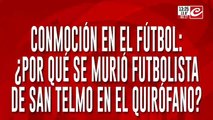 Conmoción en el fútbol: ¿Por qué se murió el futbolista de San Telmo?