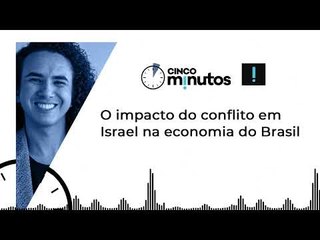 Cinco Minutos: O impacto do conflito em Israel na economia do Brasil