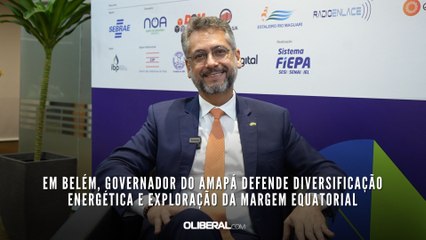 Em Belém, governador do Amapá defende diversificação energética e exploração da Margem Equatorial