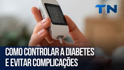 Como controlar a diabetes e evitar complicações