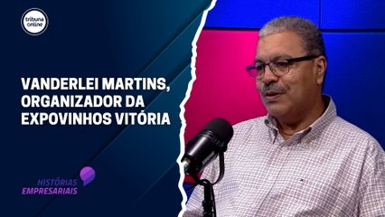 Vanderlei Martins, organizador da Expovinhos Vitória | Histórias Empresariais #44