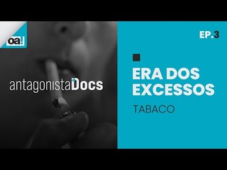 Antagonista Docs | A Era dos Excessos #03 Tabaco / Vape