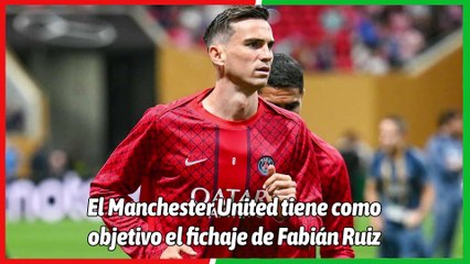 Manchester United busca fichar a Fabián Ruiz en verano ⚽