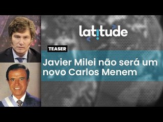 Latitude#53: Javier Milei não será um novo Carlos Menem