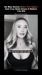 He Was Gonna Make You Ugly—And Your Body Knew It Before You Did!