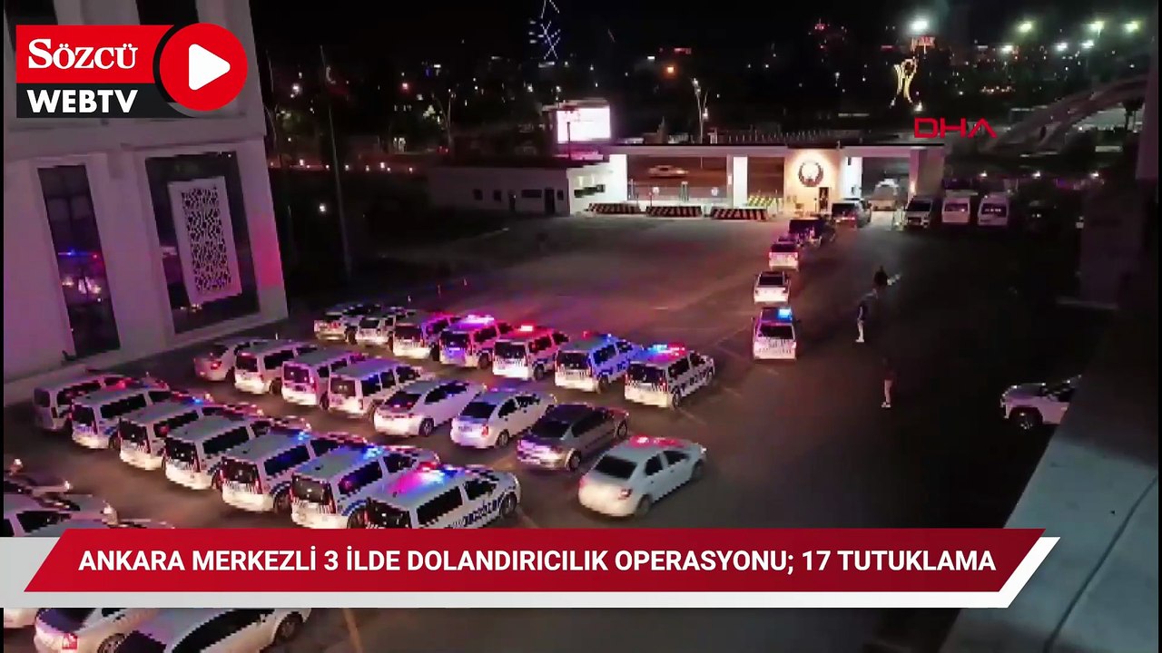 Ankara merkezli 3 ilde dolandırıcılık operasyonu; 17 tutuklama