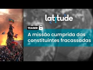 Latitude #58 Teaser: Apesar de fracassos, processos constituintes acalmaram ânimo social