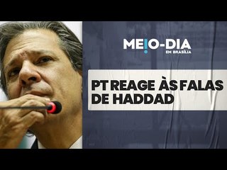 O PT não gostou das falas de Haddad